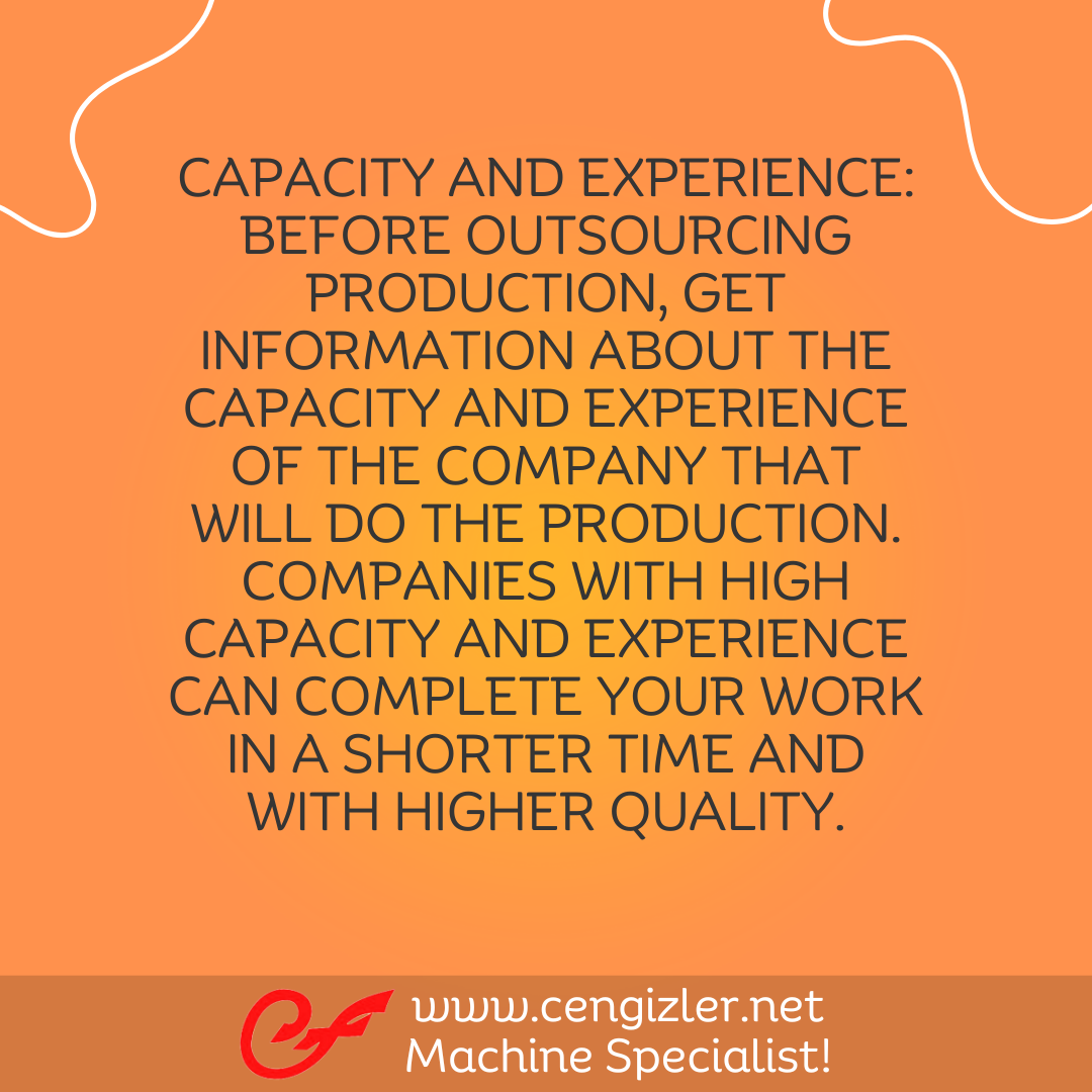 3 Capacity and Experience Before outsourcing production, get information about the capacity and experience of the company